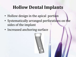 Hollow Dental Implants
• Hollow design in the apical portion
• Systematically arranged perforations on the
sides of the implant
• Increased anchoring surface
 