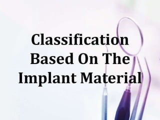 Classification
Based On The
Implant Material
 