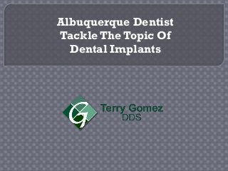 Albuquerque Dentist
Tackle The Topic Of
Dental Implants
 