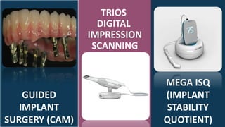 TRIOS
DIGITAL
IMPRESSION
SCANNING
GUIDED
IMPLANT
SURGERY (CAM)
MEGA ISQ
(IMPLANT
STABILITY
QUOTIENT)
 