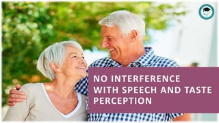 NO INTERFERENCE
WITH SPEECH AND TASTE
PERCEPTION
 