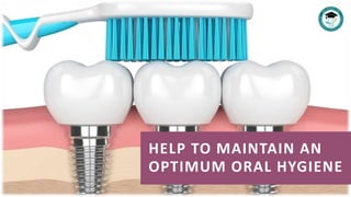 HELP TO MAINTAIN AN
OPTIMUM ORAL HYGIENE
 
