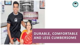 DURABLE, COMFORTABLE
AND LESS CUMBERSOME
 