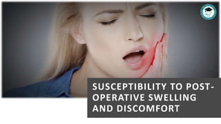 SUSCEPTIBILITY TO POST-
OPERATIVE SWELLING
AND DISCOMFORT
 
