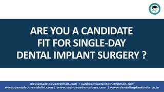 ARE YOU A CANDIDATE
FIT FOR SINGLE-DAY
DENTAL IMPLANT SURGERY ?
 
