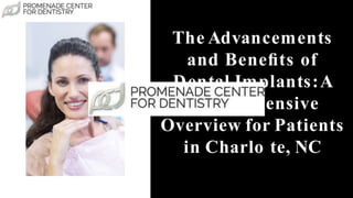The Advancements
and Beneﬁts of
Dental Implants:A
Comprehensive
Overview for Patients
in Charlo te, NC
 