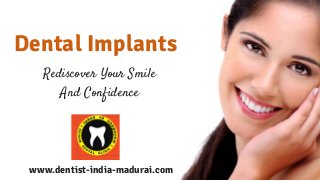 Dental Implants
Rediscover Your Smile
And Confidence
www.dentist-india-madurai.com
 