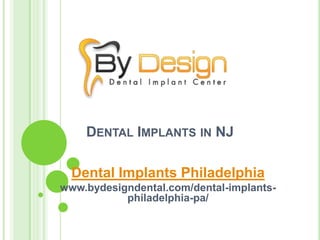 DENTAL IMPLANTS IN NJ
Dental Implants Philadelphia
www.bydesigndental.com/dental-implants-
philadelphia-pa/
 
