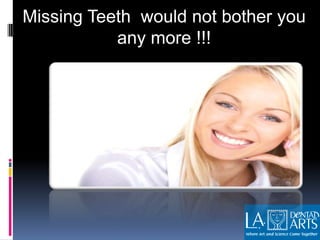 Missing Teeth would not bother you
any more !!!

 