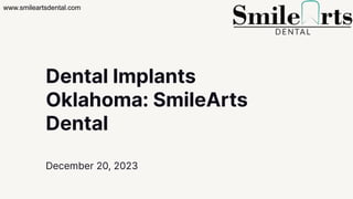 Dental Implants
Oklahoma: SmileArts
Dental
December 20, 2023
www.smileartsdental.com
 
