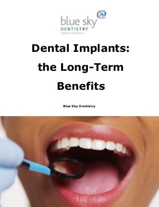 Dental Implants:
the Long-Term
Benefits
Blue Sky Dentistry
 