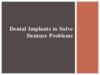 Dental Implants to Solve
Denture Problems
 