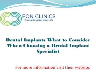 Dental Implants What to Consider
When Choosing a Dental Implant
Specialist
For more information visit their website.

 
