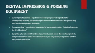 Dental impression & forming
equipment



 