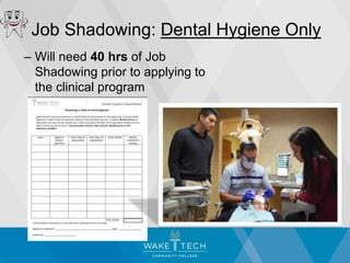 Job Shadowing: Dental Hygiene Only
– Will need 40 hrs of Job
Shadowing prior to applying to
the clinical program
 