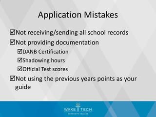 Application Mistakes
Not receiving/sending all school records
Not providing documentation
DANB Certification
Shadowing hours
Official Test scores
Not using the previous years points as your
guide
 
