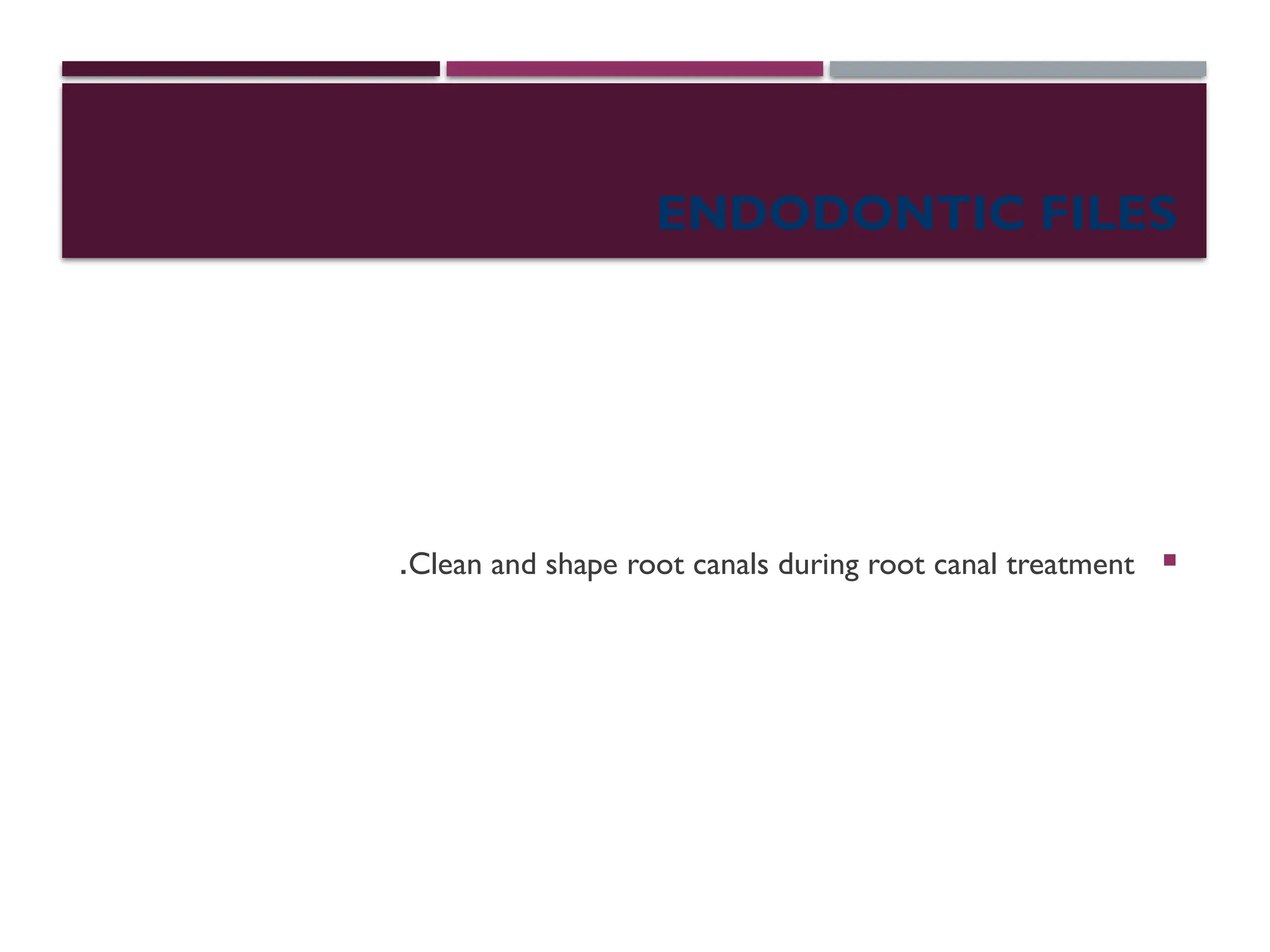 ENDODONTIC FILES

Clean and shape root canals during root canal treatment
.
 