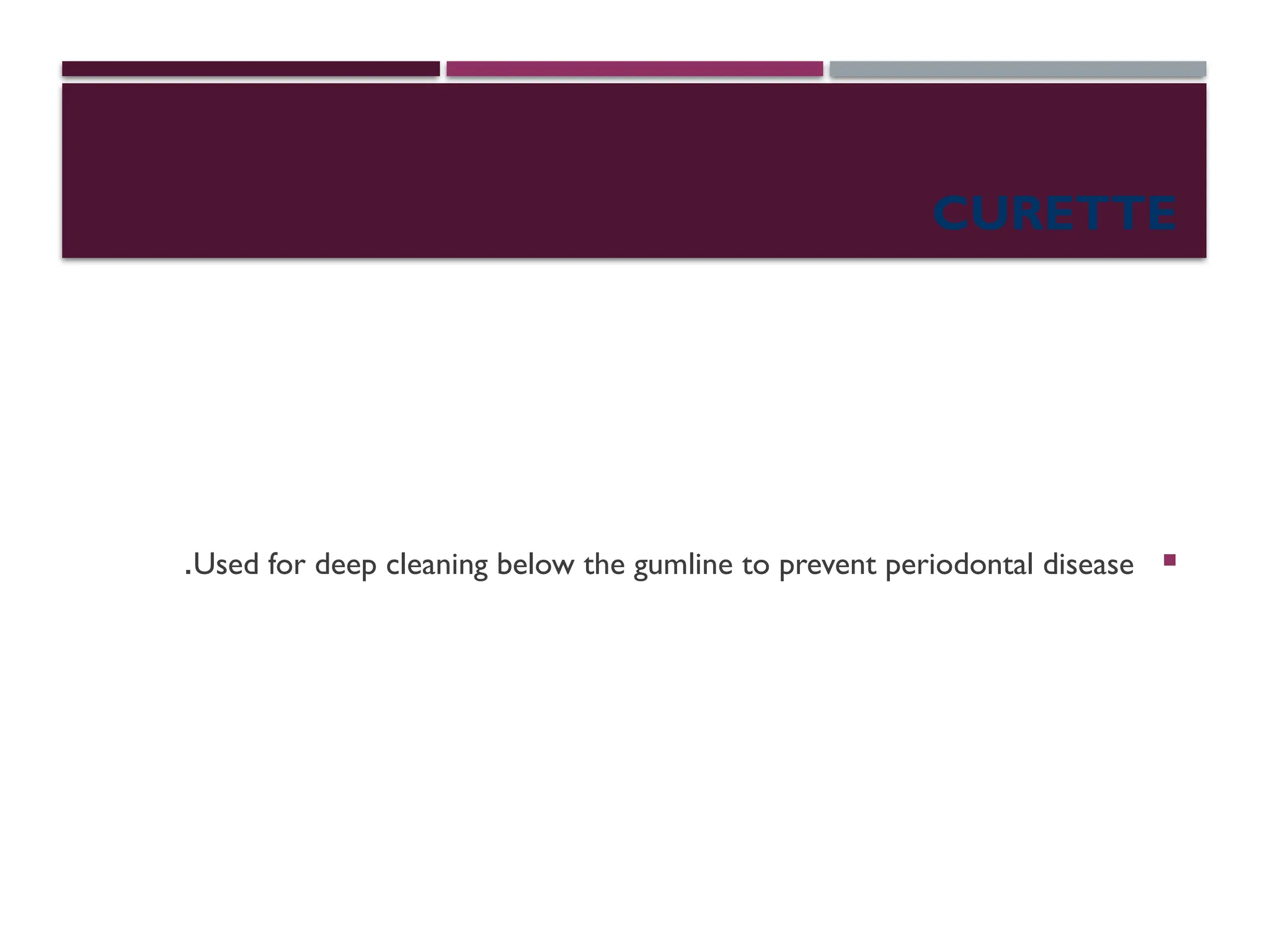 CURETTE

Used for deep cleaning below the gumline to prevent periodontal disease
.
 