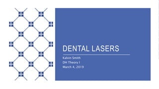 DENTAL LASERS
Kalvin Smith
DH Theory I
March 4, 2019
 