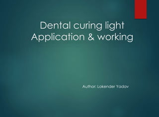 Dental curing light
Application & working
Author: Lokender Yadav
 