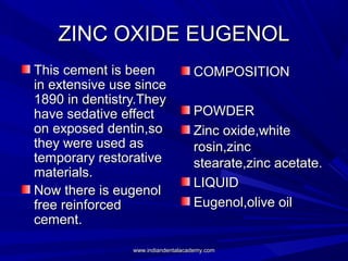ZINC OXIDE EUGENOLZINC OXIDE EUGENOL
This cement is beenThis cement is been
in extensive use sincein extensive use since
1...
