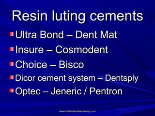 Resin luting cementsResin luting cements
Ultra Bond – Dent MatUltra Bond – Dent Mat
Insure – CosmodentInsure – Cosmodent
C...