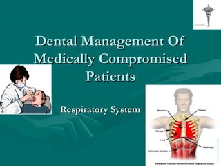 Dental Management Of
Medically Compromised
       Patients

   Respiratory System
 
