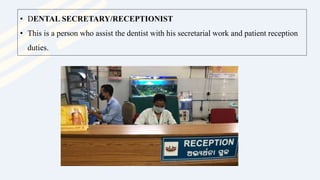 • DENTAL SECRETARY/RECEPTIONIST
• This is a person who assist the dentist with his secretarial work and patient reception
duties.
 