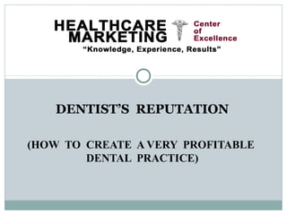 DENTIST’S REPUTATION

(HOW TO CREATE A VERY PROFITABLE
        DENTAL PRACTICE)
 