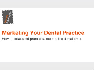1 
Marketing Your Dental Practice 
How to create and promote a memorable dental brand 
 