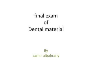 final exam
of
Dental material
By
samir albahrany
 