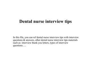 Dental nurse interview tips
In this file, you can ref dental nurse interview tips with interview
questions & answers, other dental nurse interview tips materials
such as: interview thank you letters, types of interview
questions….
 