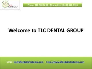 Welcome to TLC DENTAL GROUP
Phone: 928-328-1866 | Phone: 011-52-658-517-3404
Email: tlc@affordabletlcdental.com | http://www.affordabletlcdental.com
 