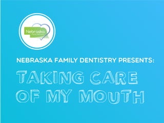 Taking Care
Of My Mouth
Nebraska Family Dentistry Presents:
NebraskaFamily Dentistry
 