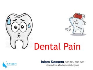 Dental Pain
Islam Kassem,BDS,MSc,FDS RCS
Consultant Maxillofacial Surgeon
 
