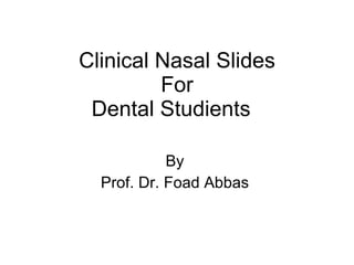 Clinical Nasal Slides For Dental Studients  By  Prof. Dr. Foad Abbas  