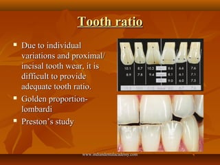 Tooth ratioTooth ratio
 Due to individualDue to individual
variations and proximal/variations and proximal/
incisal tooth...