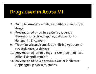 7. Pump failure-furosemide, vasodilators, ionotropic
drugs
8. Prevention of thrombus extension, venous
thrombosis- aspirin...