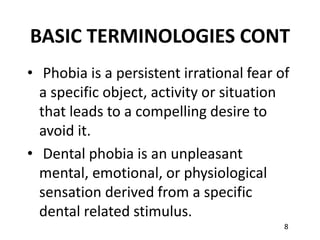 8
BASIC TERMINOLOGIES CONT
• Phobia is a persistent irrational fear of
a specific object, activity or situation
that leads...