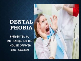 DENTAL
PHOBIA
PRESENTED By:
DR. FAIQA ASHRAF
HOUSE OFFICER
IDC, SIALKOT
 