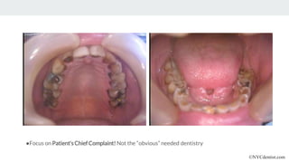 ●Focus on Patient’sChief Complaint! Not the “obvious” needed dentistry
©NYCdentist.com
 