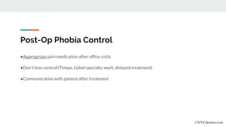 Post-Op Phobia Control
●Appropriate pain medication after office visits
●Don’t lose control (Temps, failed specialty work, delayed treatment)
●Communication with patient after treatment
©NYCdentist.com
 
