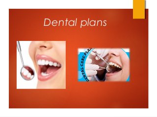 Dental plans 
 