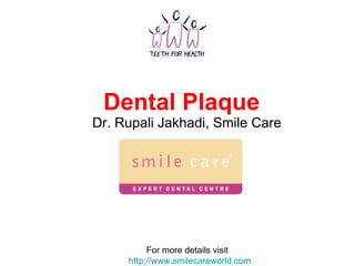Dental Plaque   Dr. Rupali Jakhadi, Smile Care For more details visit  http://www.smilecareworld.com 