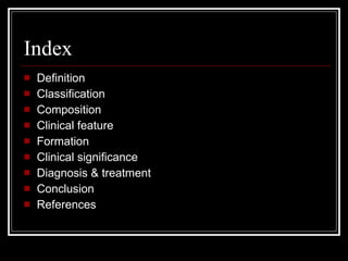 Index  <ul><li>Definition </li></ul><ul><li>Classification </li></ul><ul><li>Composition </li></ul><ul><li>Clinical featur...