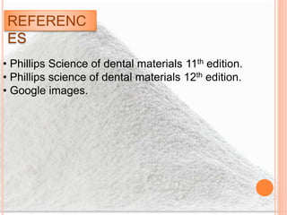 REFERENC
ES
• Phillips Science of dental materials 11th edition.
• Phillips science of dental materials 12th edition.
• Google images.
 