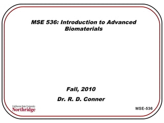 MSE-536
MSE 536: Introduction to Advanced
Biomaterials
Fall, 2010
Dr. R. D. Conner
 