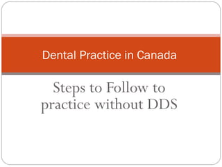 Steps to Follow to practice without DDS Dental Practice in Canada  