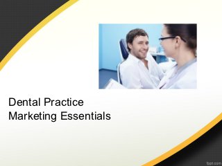 Dental Practice
Marketing Essentials
 