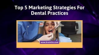 Top 5 Marketing Strategies For
Dental Practices
www.brainito.com
 
